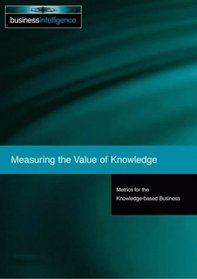 Measuring the Value of Knowledge: Metrics for the Knowledge-Based Business