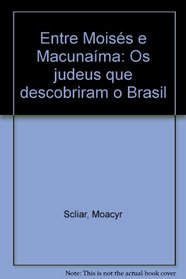 Entre Moises e Macunaima: Os judeus que descobriram o Brasil (Portuguese Edition)