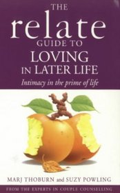 The Relate Guide to Loving in Later Life: Intimacy in the Prime of Life (Relate Guides)