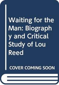 Waiting for the Man: Biography and Critical Study of Lou Reed