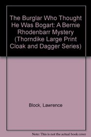 The Burglar Who Thought He Was Bogart: A Bernie Rhodenbarr Mystery (Thorndike Press Large Print Cloak and Dagger Series)