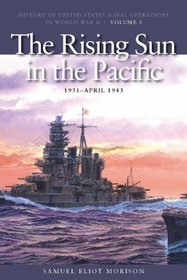 Rising Sun in the Pacific, 1931 - April 1942 (History of United States Naval Operations in World War II, Volume 3)