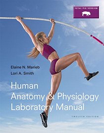 Human Anatomy & Physiology Laboratory Manual, Fetal Pig Version (12th Edition)