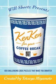 Will Shortz Presents KenKen for Your Coffee Break: 100 Challenging Logic Puzzles That Make You Smarter (Will Shortz Presents...)