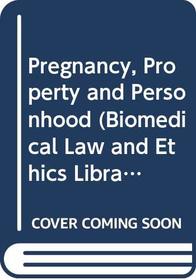 The Jurisprudence of Pregnancy: Concepts of Conflict, Persons and Property (Biomedical Law & Ethics Library)