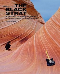 Pink Floyd: The Black Strat: A History of David Gilmour's Black Fender Stratocaster (Guitar Reference)