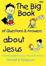 The Big Book of Questions  Answers about Jesus: A Family Guide to Jesus' Life and Ministry