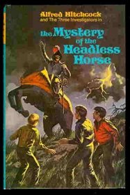 Alfred Hitchcock and The Three Investigators in The Mystery of the Headless Horse: Alfred Hitchcock Mystery Series #26