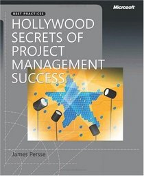 Hollywood Secrets of Project Management Success (PRO-best Practices) (Best Practices (Microsoft))