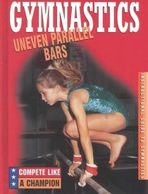 Gymnastics: Uneven Parallel Bars (Compete Like a Champion)