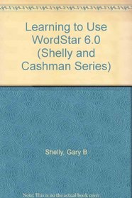 Learning to Use Wordstar 6.0/With Disk (Shelly, Gary B. Shelly Cashman Series.)
