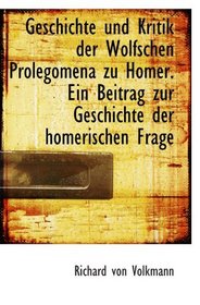 Geschichte und Kritik der Wolfschen Prolegomena zu Homer. Ein Beitrag zur Geschichte der homerischen