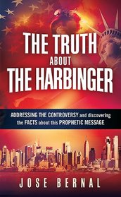 The Truth about The Harbinger: Addressing the Controversy and Discovering the Facts About This Prophetic Message