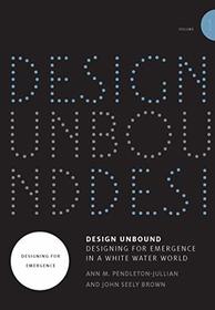 Design Unbound: Designing for Emergence in a White Water World (Infrastructures)