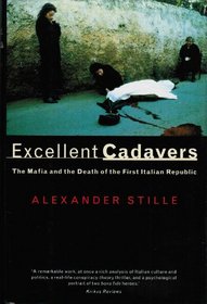 EXCELLENT CADAVERS : The Mafia and the Death of the First Italian Republic