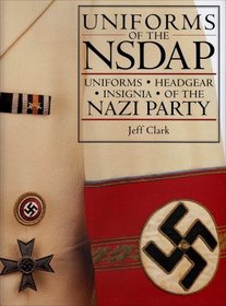 Uniforms of the NSDAP: Uniforms - Headgear - Insignia of the Nazi Party