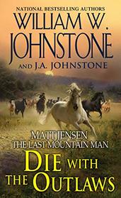 Die with the Outlaws (Matt Jensen: Last Mountain Man, Bk 11)