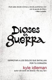 Dioses en guerra: Cmo derrotar a los dolos que combaten por apoderarse de tu corazn (Spanish Edition)