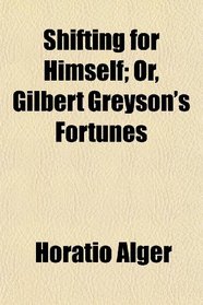 Shifting for Himself; Or, Gilbert Greyson's Fortunes