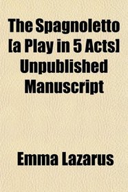 The Spagnoletto [a Play in 5 Acts] Unpublished Manuscript