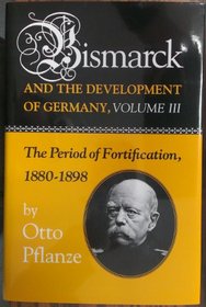 Bismarck and the Development of Germany: The Period of Fortification, 1880-1898 (Bismark  the Development of Germany)