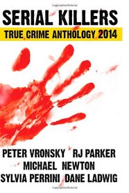 Serial Killers True Crime Anthology 2014 (Annual Anthology) (Volume 1)