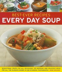 Best-Ever Recipes Every Day Soup: Sensational Soups for All Occasions: 135 Inspiring and Delicious Ideas for All the Classics Shown in 230 Stunning Ph