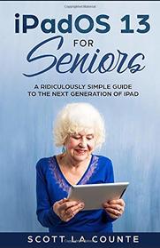 iPadOS For Seniors: A Ridiculously Simple Guide to the Next Generation of iPad (Tech for Seniors)