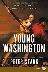 Young Washington: How Wilderness and War Forged America's Founding Father (Larger Print)