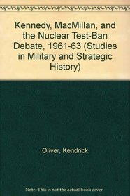 Kennedy, Macmillan and the Nuclear Test-Ban Debate, 1961-63 (Studies in Military and Strategic History)