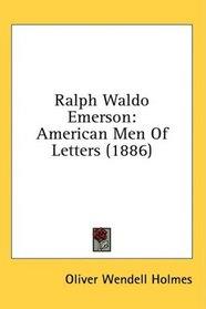 Ralph Waldo Emerson: American Men Of Letters (1886)