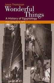 Wonderful Things: A History of Egyptology from Antiquity to 1879