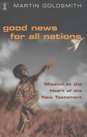 Good News for All Nations: Mission at the Heart of the New Testament (Hodder Christian Books)