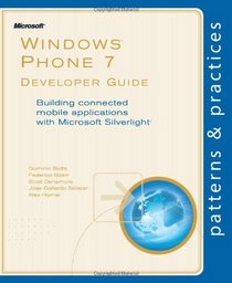 Windows Phone 7 Developer Guide: Building connected mobile applications with Microsoft Silverlight (Patterns & Practices)