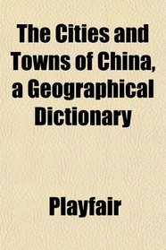 The Cities and Towns of China, a Geographical Dictionary