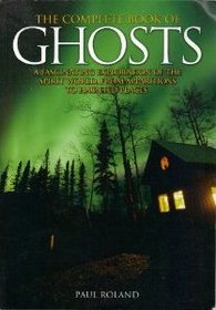 The Complete Book of Ghosts - A Fascenating Exploration of the Spirit World from Apparitions to Haunted Places