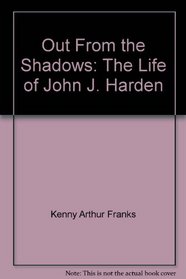 Out From the Shadows: The Life of John J. Harden