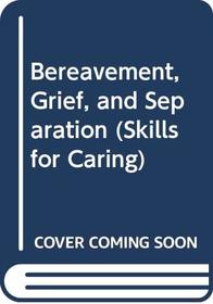 Bereavement, Grief, and Separation (Skills for Caring)