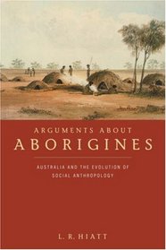 Arguments about Aborigines : Australia and the Evolution of Social Anthropology