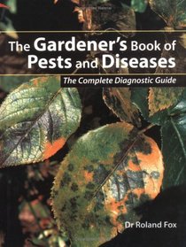Gardener's Book of Pests and Diseases: The Complete Diagnostic Guide