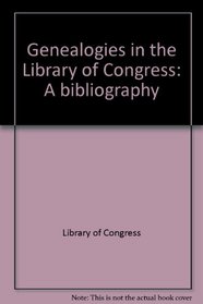 Genealogies in the Library of Congress: A bibliography