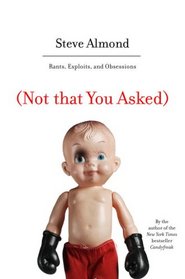 (Not that You Asked): Rants, Exploits, and Obsessions