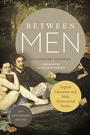 Between Men: English Literature and Male Homosocial Desire (Gender and Culture Series)