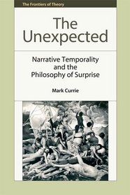 The Unexpected: Narrative Temporality and the Philosophy of Surprise (The Frontiers of Theory)