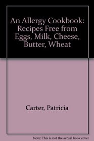 An Allergy Cookbook: Recipes Free from Eggs, Milk, Cheese, Butter, Wheat Flour, Chocolate, Salt, Sugar, Baking Powder and Cornflour