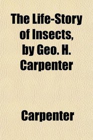 The Life-Story of Insects, by Geo. H. Carpenter