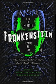 Frankenstein: How A Monster Became an Icon: The Science and Enduring Allure of Mary Shelley's Creation