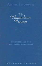 The Chameleon Crown: The Queen and Her Australian Governors