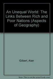 An Unequal World: The Links Between Rich and Poor Nations (Aspects of Geography)