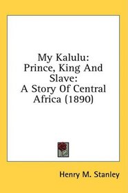 My Kalulu: Prince, King And Slave: A Story Of Central Africa (1890)